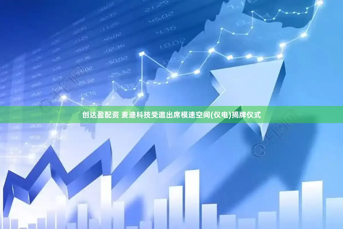 创达盈配资 麦迪科技受邀出席模速空间(仪电)揭牌仪式