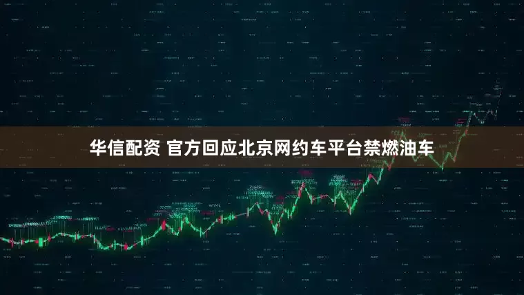 华信配资 官方回应北京网约车平台禁燃油车