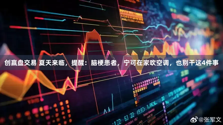 创赢盘交易 夏天来临，提醒：脑梗患者，宁可在家吹空调，也别干这4件事