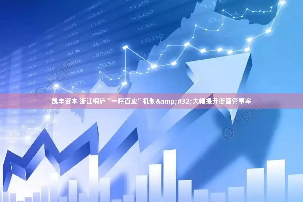 凯丰资本 浙江桐庐“一呼百应”机制&#32;大幅提升街面管事率